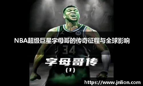 NBA超级巨星字母哥的传奇征程与全球影响